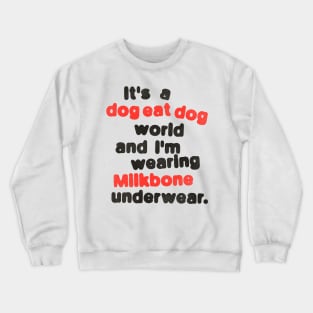 It's a Dog Eat Dog World & I'm Wearing Milkbone Underwear Crewneck Sweatshirt